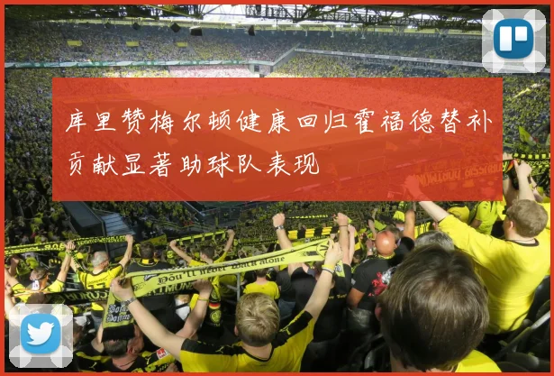 库里赞梅尔顿健康回归霍福德替补贡献显著助球队表现